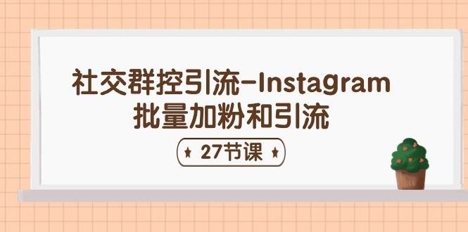 社交群控引流-Instagram批量加粉和引流（27节课）-舒阳传媒网