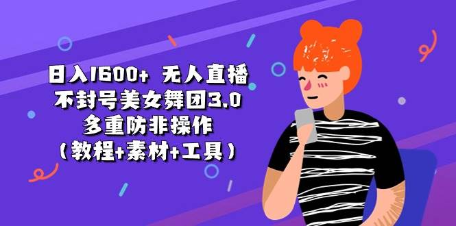 日入1600+ 无人直播不封号美女舞团3.0 多重防非操作（教程+素材+工具）-舒阳传媒网