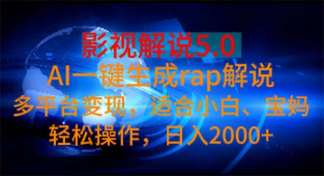 影视解说5.0  AI一键生成rap解说 多平台变现，适合小白，日入2000+-舒阳传媒网
