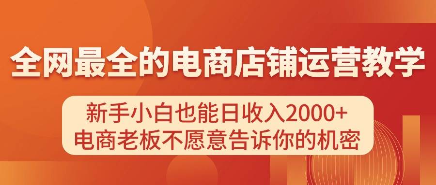 电商店铺运营教学，新手小白也能日收入2000+，电商老板不愿意告诉你的机密-舒阳传媒网
