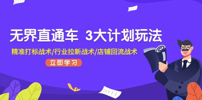 无界直通车 3大计划玩法，精准打标战术/行业拉新战术/店铺回流战术-舒阳传媒网
