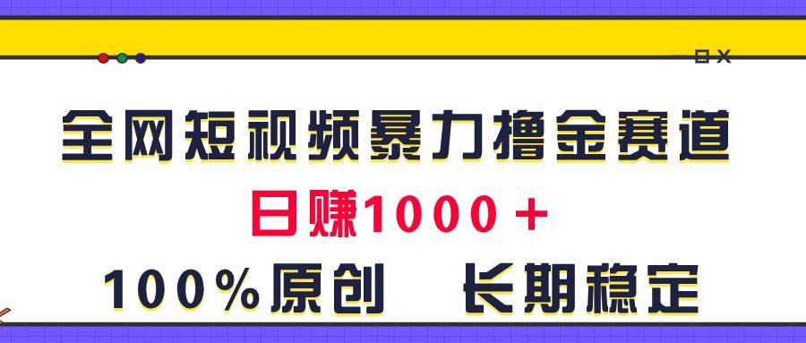全网短视频暴力撸金赛道，日入1000＋！原创玩法，长期稳定-舒阳传媒网