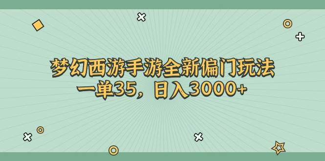 梦幻西游手游全新偏门玩法，一单35，日入3000+-舒阳传媒网