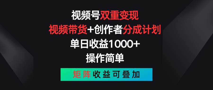 视频号双重变现，视频带货+创作者分成计划 , 单日收益1000+，可矩阵-舒阳传媒网