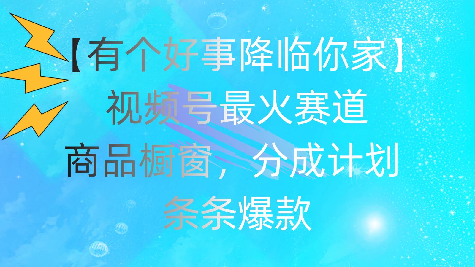 图片[1]-有个好事 降临你家：视频号最火赛道，商品橱窗，分成计划 条条爆款，每…-舒阳传媒网