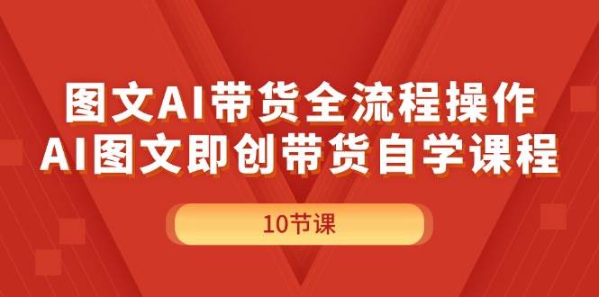 图片[1]-图文AI带货全流程操作，AI图文即创带货自学课程-舒阳传媒网