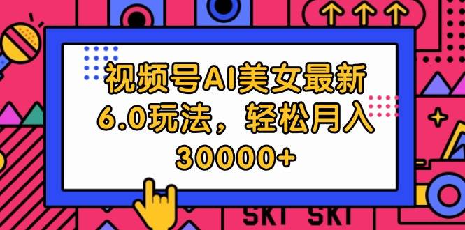 视频号AI美女最新6.0玩法，轻松月入30000+-舒阳传媒网