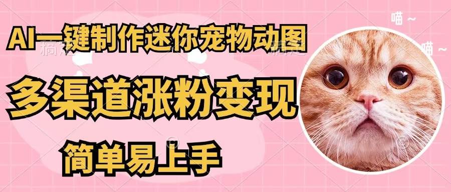 AI一键制作迷你宠物图，五分钟一个成品，多渠道变现，简单易上手-舒阳传媒网