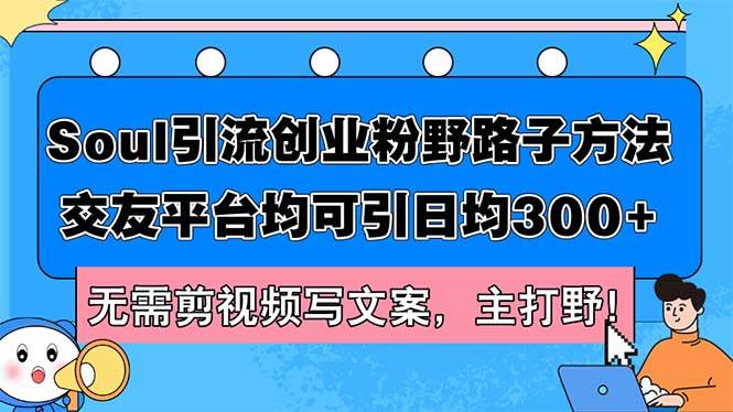 Soul引流创业粉野路子方法，交友平台均可引日均300+，无需剪视频写文案…-舒阳传媒网