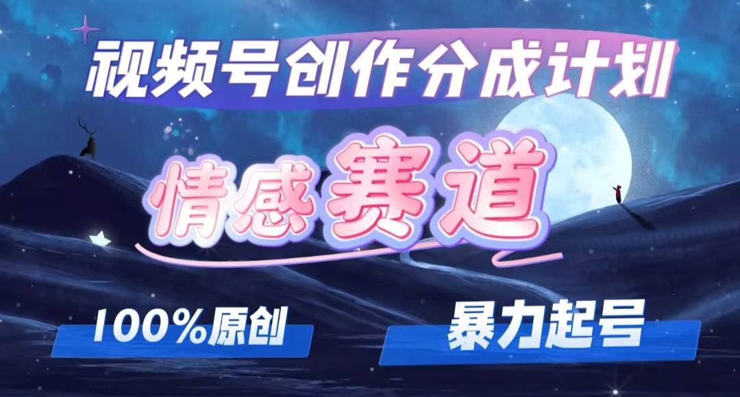 详解视频号创作者分成项目之情感赛道，暴力起号，可同步多平台，实现睡…-舒阳传媒网