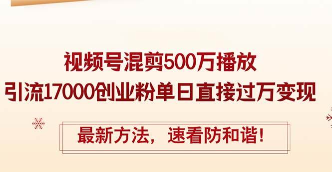 精华帖视频号混剪500万播放引流17000创业粉，单日直接过万变现，最新方…-舒阳传媒网